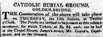 The consecration ceremony of the Catholic burial ground in Goldenbridge is open to the public and tickets are advertised in newspapers. The price to attend this ‘solemn event’ is 2 shillings 6d. (The Pilot 9 October 1829).